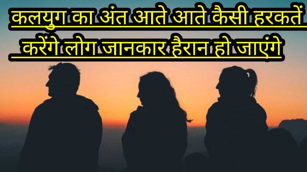 कलयुग का अंत आते आते कैसी हरकतें करेंगे लोग जानकार हैरान हो जाएंगे