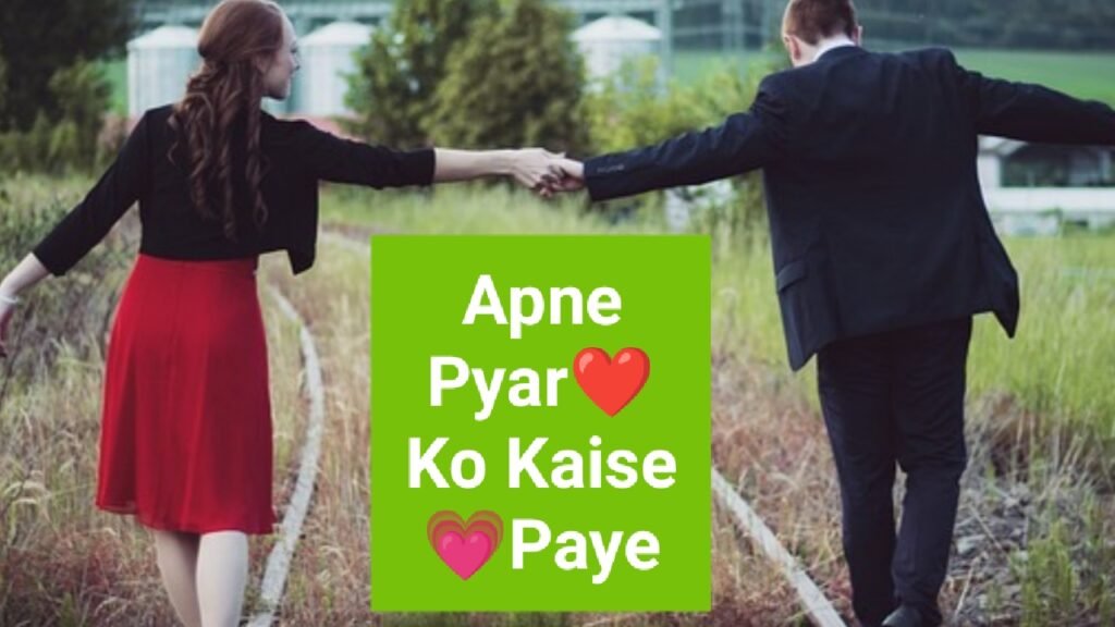 Apne Pyar Ko Kaise Paye : प्यार पाने के आसान तरीके