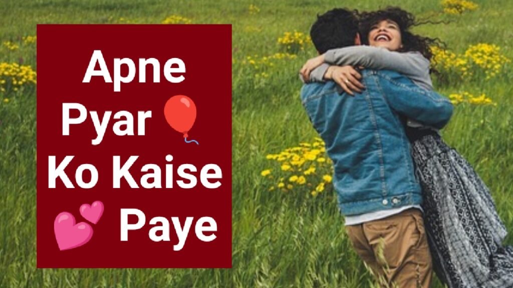 Apne Pyar Ko Kaise Paye : प्यार पाने के आसान तरीके