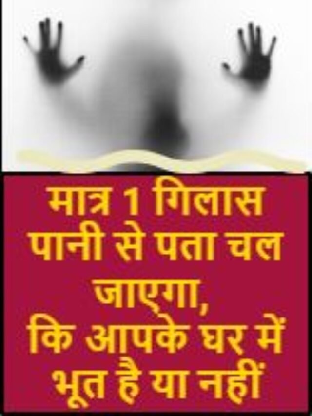 मात्र 1 गिलास पानी से पता चल जाएगा,
कि आपके घर में भूत है या नहीं