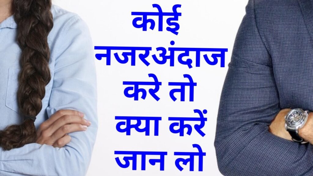 कोई नजरअंदाज करे तो क्या करें - जान लो क्या करना सही होगा