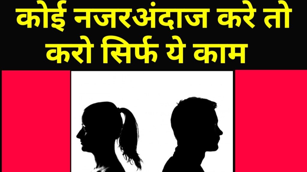 कोई नजरअंदाज करे तो क्या करें - बेस्ट टिप्स