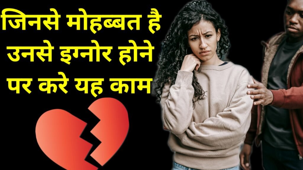 जिसे हम प्यार करते हैं वह इग्नोर करे तो हम क्या करें?