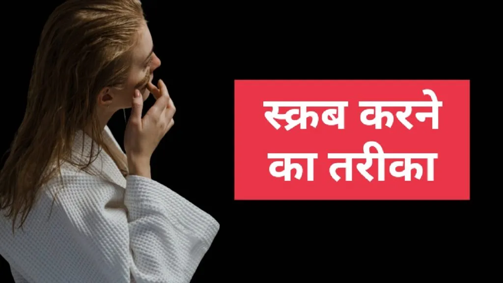 स्क्रब करने के तरीके (Scrub Karne ka Tarika)