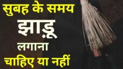 सुबह के समय झाड़ू लगाना चाहिए ?