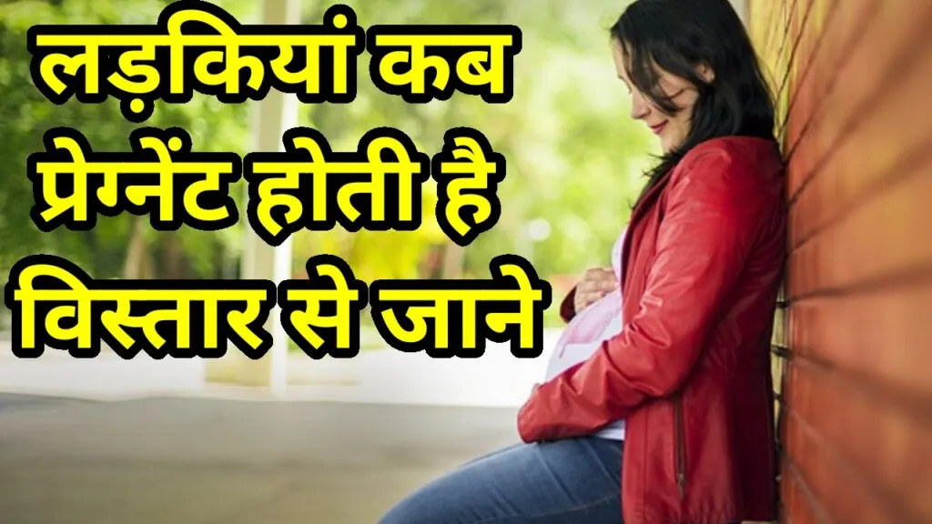 लड़कियां प्रेग्नेंट कब हो सकती है? - जाने विस्तारपूर्वक