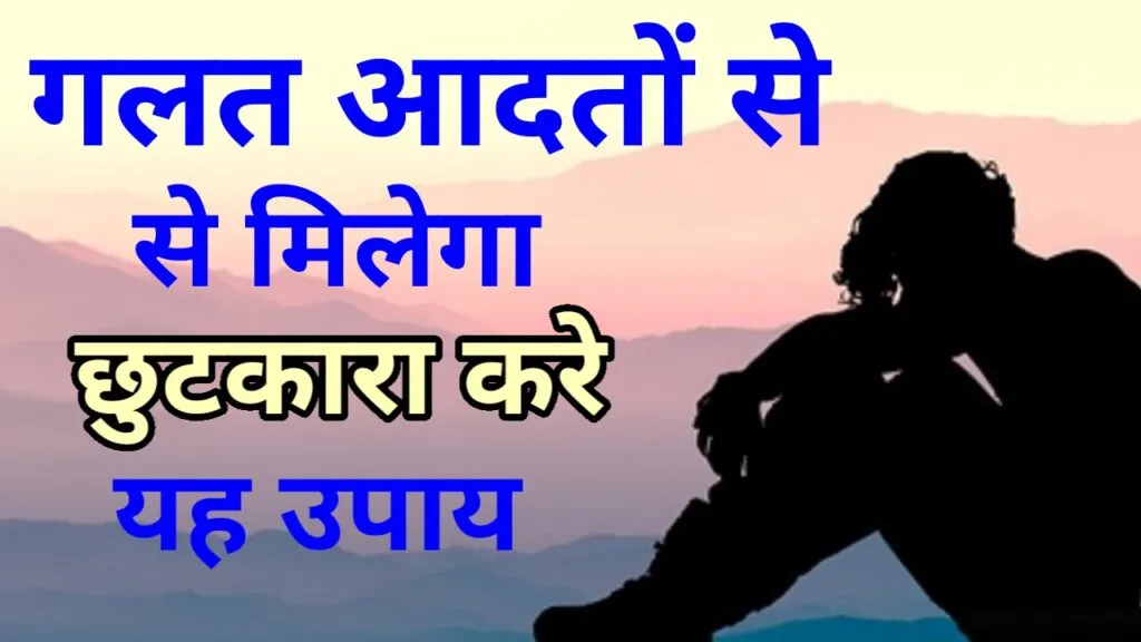 गलत आदतों से छुटकारा पाने के उपाय ( buri aadat kaise chhode )