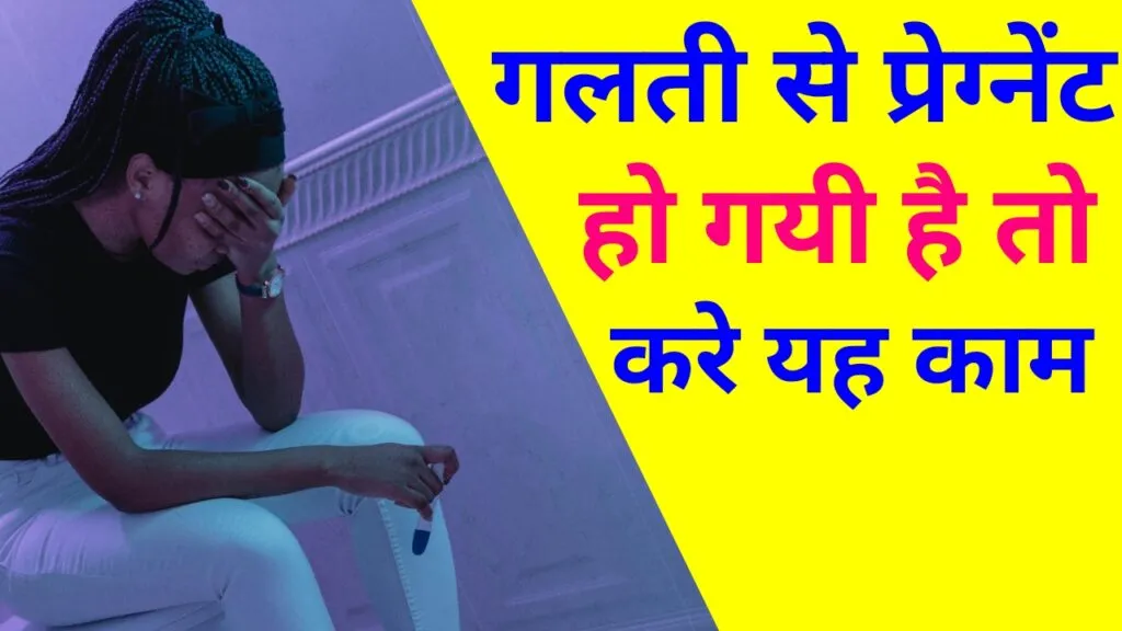 गलती से प्रेग्नेंट हो जाए तो क्या करे